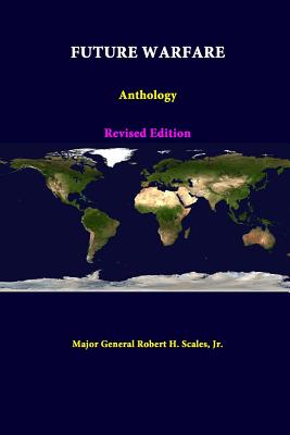 Future Warfare: Anthology - Revised Edition - Robert H Scales, Major General, Jr.