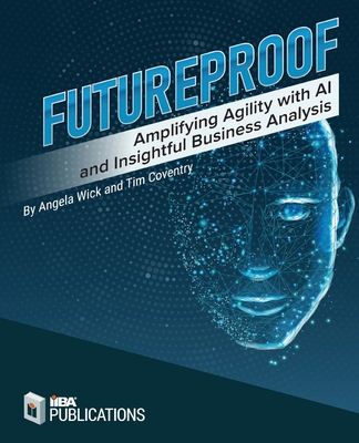 Futureproof: Amplifying Agility with AI and Insightful Business Analysis - Coventry, Tim, and Wick, Angela