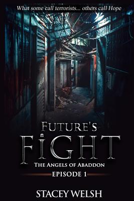 Future's Fight - Episode 1: The Angels of Abaddon: ("What some call terrorists... others call Hope") - Britner, Scott M, and Welsh, Stacey