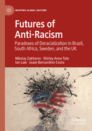Futures of Anti-Racism: Paradoxes of Deracialization in Brazil, South Africa, Sweden, and the UK