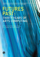 Futures Past: Thirty Years of Arts Computing Volume 2