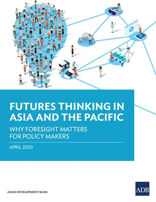 Futures Thinking in Asia and the Pacific: Why Foresight Matters for Policy Makers - Asian Development Bank
