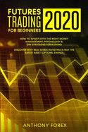 Futures Trading for Beginners 2020: How to Invest with the Right Money Management, Psychology and Day Strategies for a Living. Discover Why Real Estate Investing Is not the Safest Asset (Options, Swing)