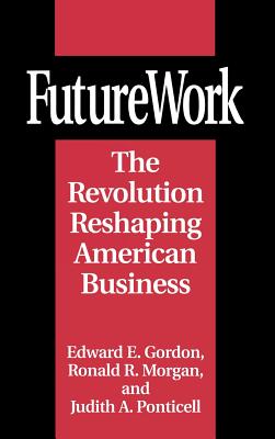 Futurework: The Revolution Reshaping American Business - Gordon, Edward E, and Ponticelli, Judith A, and Morgan, Ronald R