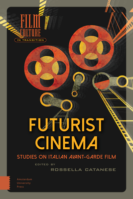 Futurist Cinema: Studies on Italian Avant-garde Film - Catanese, Rossella (Contributions by), and Lista, Giovanni (Contributions by), and Bertetto, Paolo (Contributions by)