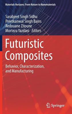 Futuristic Composites: Behavior, Characterization, and Manufacturing - Sidhu, Sarabjeet Singh (Editor), and Bains, Preetkanwal Singh (Editor), and Zitoune, Redouane (Editor)