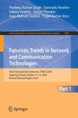Futuristic Trends in Network and Communication Technologies: Third International Conference, Ftnct 2020, Taganrog, Russia, October 14-16, 2020, Revised Selected Papers, Part I - Singh, Pradeep Kumar (Editor), and Veselov, Gennady (Editor), and Vyatkin, Valeriy (Editor)