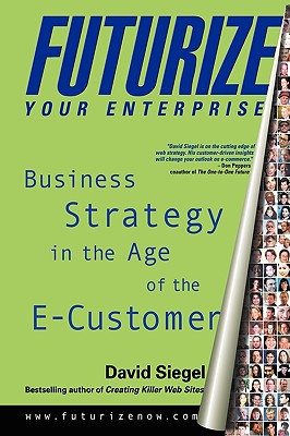 Futurize Your Enterprise: Business Strategy in the Age of the E-Customer - Siegel, David