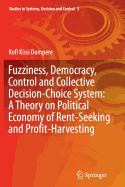 Fuzziness, Democracy, Control and Collective Decision-Choice System: A Theory on Political Economy of Rent-Seeking and Profit-Harvesting