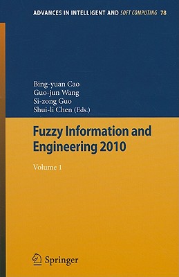 Fuzzy Information and Engineering 2010, Volume 1 - Cao, Bing-Yuan (Editor), and Wang, Guojun (Editor), and Chen, Shuili (Editor)