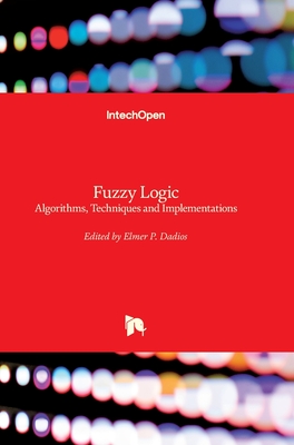 Fuzzy Logic: Algorithms, Techniques and Implementations - Dadios, Elmer (Editor)