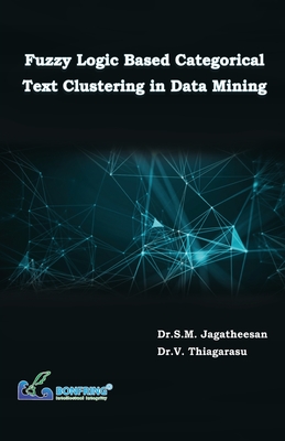 Fuzzy Logic Based Categorical Text Clustering in Data Mining - Jagatheesan, Dr S M, and Thiagarasu, Dr V