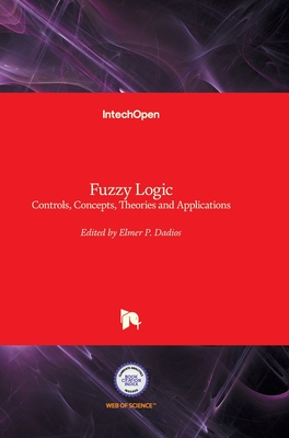 Fuzzy Logic: Controls, Concepts, Theories and Applications - Dadios, Elmer (Editor)
