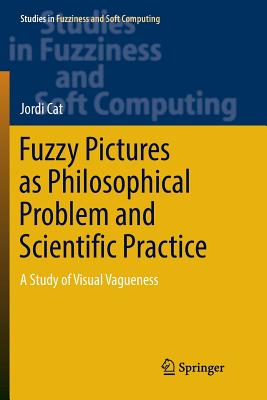 Fuzzy Pictures as Philosophical Problem and Scientific Practice: A Study of Visual Vagueness - Cat, Jordi