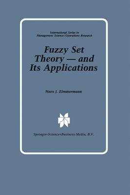 Fuzzy Set Theory -- And Its Applications - Zimmermann, Hans-Jrgen
