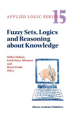 Fuzzy Sets, Logics and Reasoning about Knowledge - DuBois, Didier (Editor), and Prade, Henri (Editor), and Klement, Erich Peter (Editor)