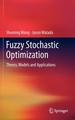 Fuzzy Stochastic Optimization: Theory, Models and Applications - Wang, Shuming, and Watada, Junzo