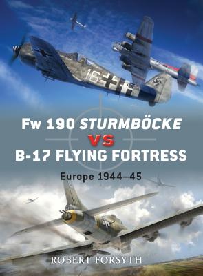 FW 190 Sturmbcke Vs B-17 Flying Fortress: Europe 1944-45 - Forsyth, Robert