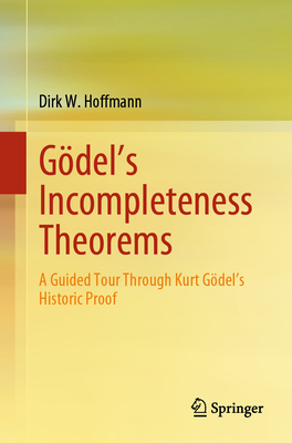 Gdel's Incompleteness Theorems: A Guided Tour Through Kurt Gdel's Historic Proof - Hoffmann, Dirk W.