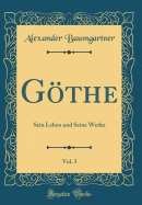 Gthe, Vol. 3: Sein Leben und Seine Werke (Classic Reprint)