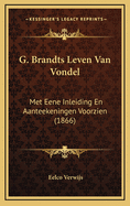 G. Brandts Leven Van Vondel: Met Eene Inleiding En Aanteekeningen Voorzien (1866)