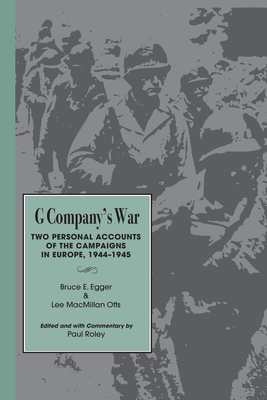 G Company's War: Two Personal Accounts of the Campaigns in Europe, 1944-1945 - Egger, Bruce E, and Otts, Lee McMillian, and Roley, Paul (Editor)