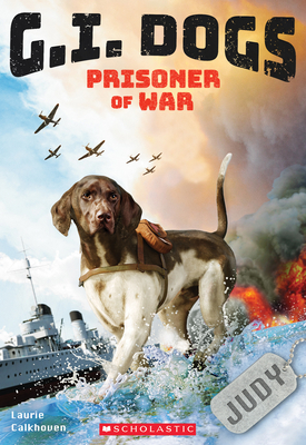 G.I. Dogs: Judy, Prisoner of War (G.I. Dogs #1): Volume 1 - Calkhoven, Laurie