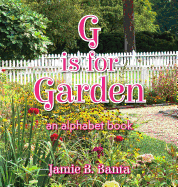 G Is for Garden: An Alphabet Book