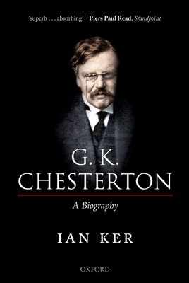 G. K. Chesterton: A Biography - Ker, Ian