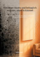 G?nstiger Bauen und Behaglich wohnen, ohne Schimmel: Wie W?rme, Wand und Wissen dein Zuhause schimmelfrei, behaglich und gesund machen
