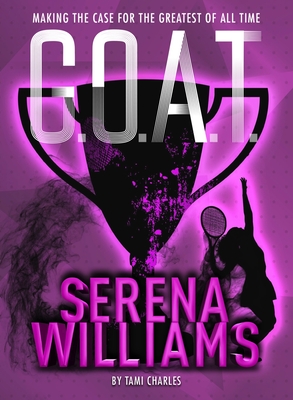 G.O.A.T. - Serena Williams: Making the Case for the Greatest of All Time - Charles, Tami
