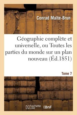 G?ographie Compl?te Et Universelle, Ou Description de Toutes Les Parties Du Monde Tome 8 - Malte-Brun, Conrad
