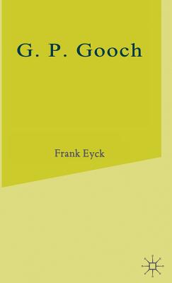 G.P.Gooch: A Study in History and Politics - Eyck, Frank