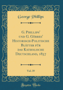 G. Phillips' Und G. Grres' Historisch-Politische Bl?tter F?r Das Katholische Deutschland, 1857, Vol. 39 (Classic Reprint)