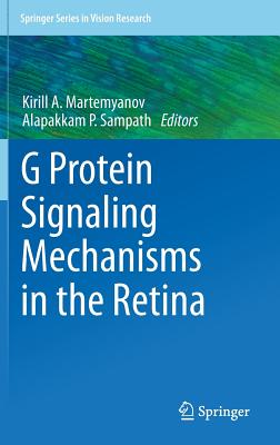 G Protein Signaling Mechanisms in the Retina - Martemyanov, Kirill A. (Editor), and Sampath, Alapakkam P. (Editor)