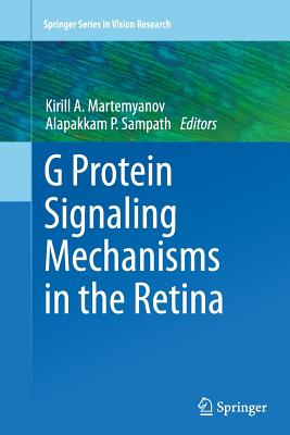 G Protein Signaling Mechanisms in the Retina - Martemyanov, Kirill A (Editor), and Sampath, Alapakkam P (Editor)