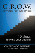 G.r.o.w. Towards Your Greatness!: 10 Steps to Living Your Best Life