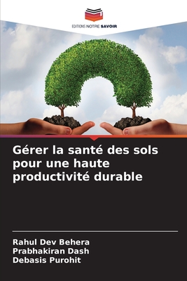 G?rer la sant? des sols pour une haute productivit? durable - Behera, Rahul Dev, and Dash, Prabhakiran, and Purohit, Debasis