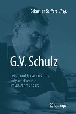G. V. Schulz: Leben Und Forschen Eines Polymer-Pioniers Im 20. Jahrhundert - Seiffert, Sebastian (Editor)
