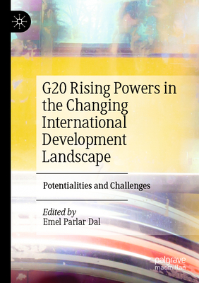G20 Rising Powers in the Changing International Development Landscape: Potentialities and Challenges - Parlar Dal, Emel (Editor)