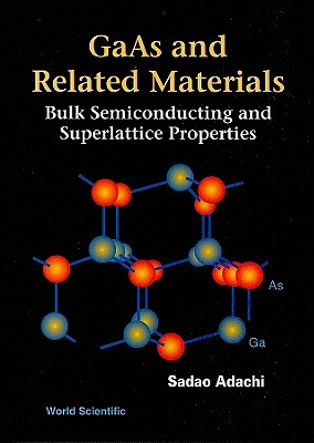 GaAs and Related Materials: Bulk Semiconducting and Superlattice Properties - Adachi, Sadao