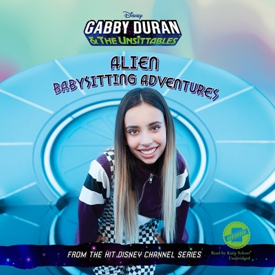 Gabby Duran & the Unsittables: Alien Babysitting Adventures - Group, Disney Book, and Davis, Carin, and Schorr, Katie (Read by)