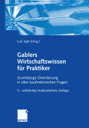 Gablers Wirtschaftswissen Fur Praktiker: Zuverlassige Orientierung in Allen Kaufmannischen Fragen