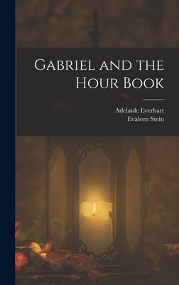 Gabriel and the Hour Book - Stein, Evaleen, and Everhart, Adelaide