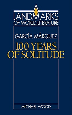 Gabriel Garca Mrquez: One Hundred Years of Solitude - Wood, Michael