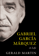 Gabriel Garcia Marquez: A Life