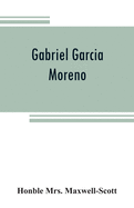 Gabriel Garcia Moreno: regenerator of Ecuador