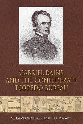 Gabriel Rains and the Confederate Torpedo Bureau - Waters, W Davis, and Brown, Joseph