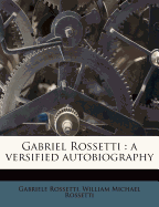 Gabriel Rossetti; A Versified Autobiography