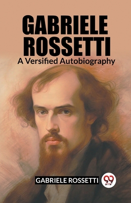 Gabriele Rossetti A Versified Autobiography - Rossetti, Gabriele